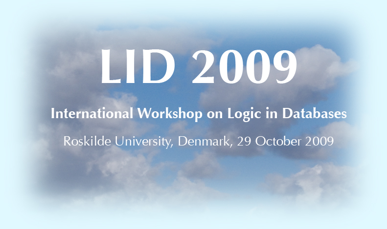 LID 2009, the Fourth International
and International Workshop on Logic in Databases,
       Roskilde University, Denmark, 20-24 August 2007